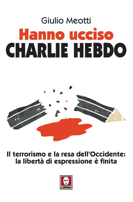 Hanno ucciso «Charlie Hebdo». Il terrorismo e la resa dell'Occidente: la libertà di espressione è finita - Giulio Meotti - ebook