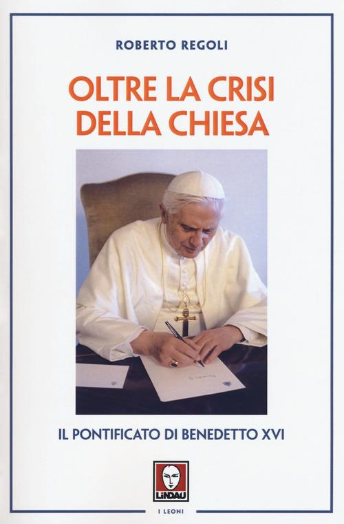 Oltre la crisi della chiesa. Il pontificato di Benedetto XVI - Roberto Regoli - copertina