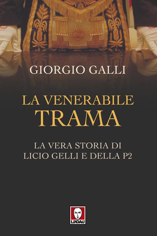 La venerabile trama. La vera storia di Licio Gelli e della P2 - Giorgio Galli - ebook