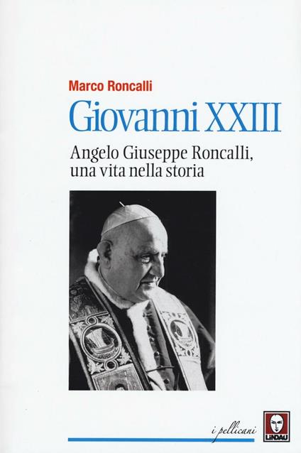 Giovanni XXIII. Angelo Giuseppe Roncalli, una vita nella storia - Marco Roncalli - copertina