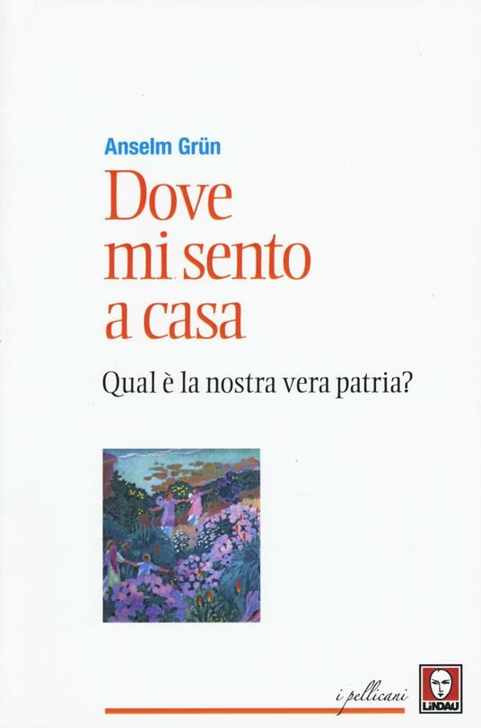 Dove mi sento a casa. Qual è la nostra vera patria? - Anselm Grün - copertina