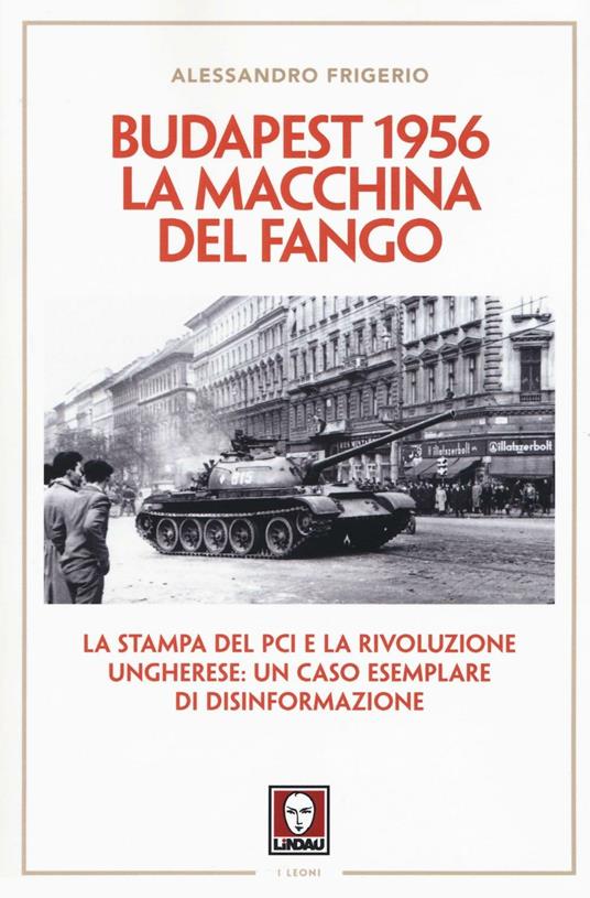 Budapest 1956. La macchina del fango. La stampa del PCI e la rivoluzione ungherese: un caso esemplare di disinformazione - Alessandro Frigerio - copertina