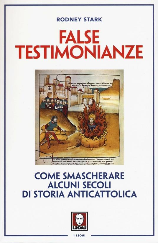 False testimonianze. Come smascherare alcuni secoli di storia anticattolica - Rodney Stark - copertina