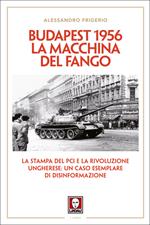 Budapest 1956. La macchina del fango. La stampa del PCI e la rivoluzione ungherese: un caso esemplare di disinformazione