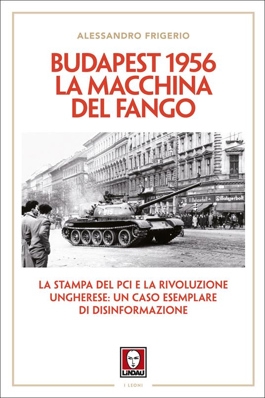 Budapest 1956. La macchina del fango. La stampa del PCI e la rivoluzione ungherese: un caso esemplare di disinformazione - Alessandro Frigerio - ebook