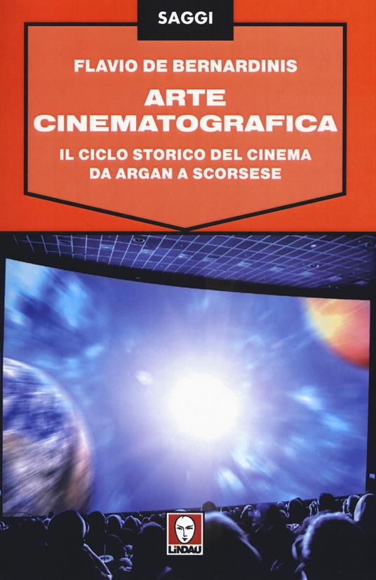 Arte cinematografica. Il ciclo storico del cinema da Argan a Scorsese - Flavio De Bernardinis - copertina