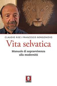 Libro Vita selvatica. Manuale di sopravvivenza alla modernità Claudio Risé Francesco Borgonovo
