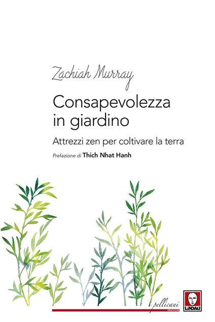 Consapevolezza in giardino. Attrezzi zen per coltivare la terra - Zachiah Murray - copertina
