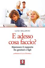 E adesso cosa faccio? Ripensare il rapporto fra genitori e figli. Nuova ediz.