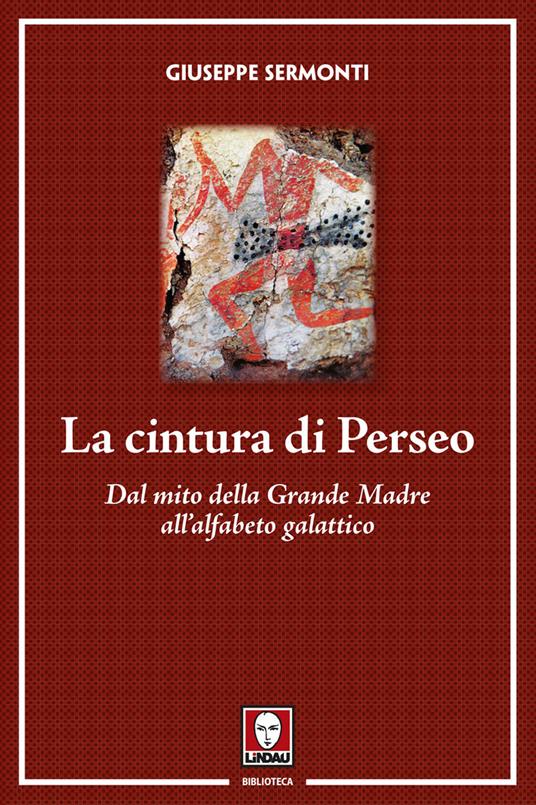 La cintura di Perseo. Dal mito della Grande Madre all'alfabeto galattico. Nuova ediz. - Giuseppe Sermonti - copertina