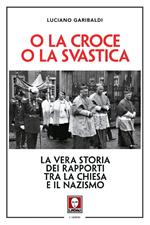 O la croce o la svastica. La vera storia dei rapporti tra la Chiesa e il nazismo. Nuova ediz.