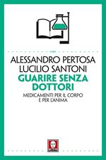 Guarire senza dottori. Medicamenti per il corpo e per l'anima