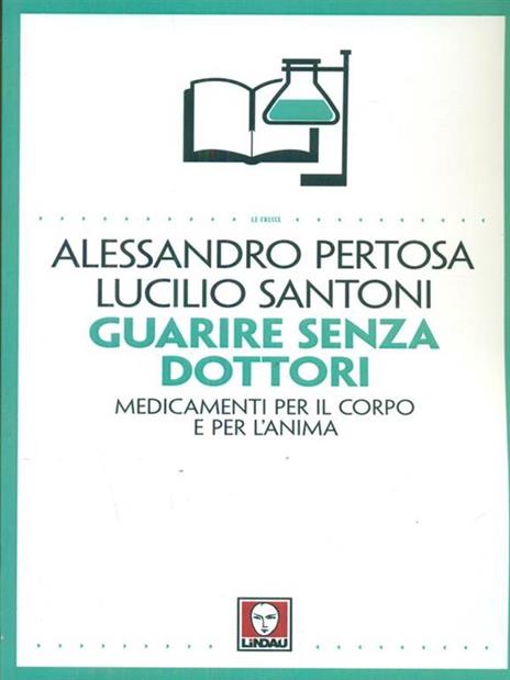 Guarire senza dottori. Medicamenti per il corpo e per l'anima - Alessandro Pertosa,Lucilio Santoni - copertina