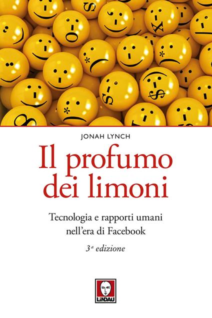 Il profumo dei limoni. Tecnologia e rapporti umani nell'era di Facebook. Nuova ediz. - Jonah Lynch - copertina