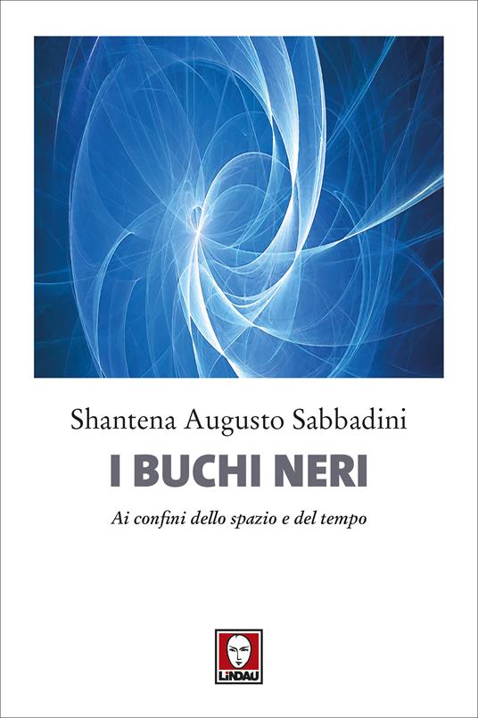 I buchi neri. Ai confini dello spazio e del tempo - Shantena Augusto Sabbadini - ebook