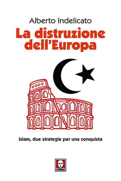 La distruzione dell'Europa. Islam, due strategie per una conquista - Alberto Indelicato - 4
