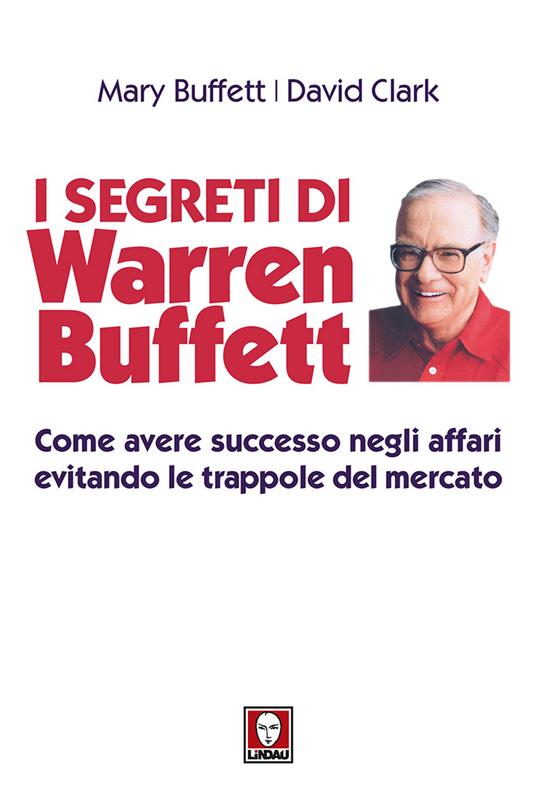 I segreti di Warren Buffett. Come avere successo negli affari evitando le trappole del mercato. Nuova ediz. - Mary Buffett,David Clark - copertina