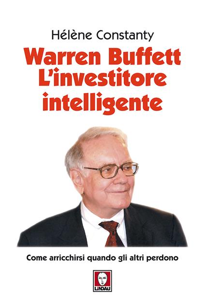 Warren Buffett. L'investitore intelligente. Come arricchirsi quando gli altri perdono. Nuova ediz. - Hélène Constanty - copertina