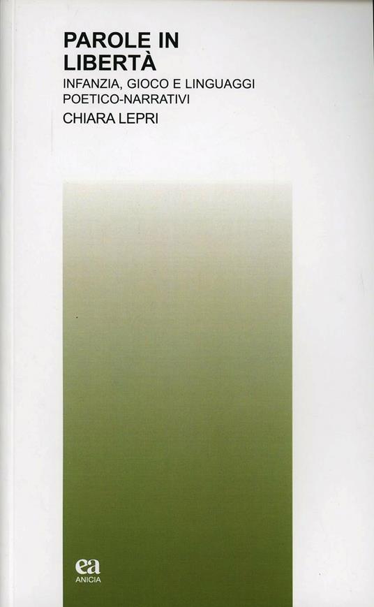 Parole in libertà. Infanzia, gioco e linguaggi poetico-narrativi - Chiara Lepri - copertina