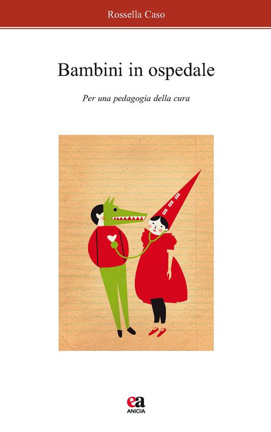 Bambini in ospedale. Per una pedagogia della cura - Rossella Caso - copertina