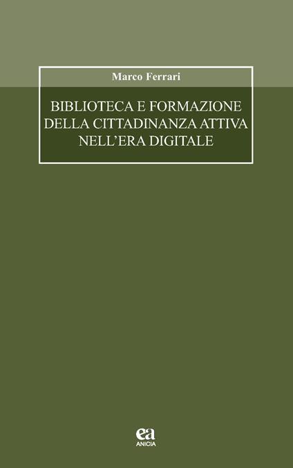 Biblioteca e formazione della cittadinanza attiva nell'era digitale - Marco Ferrari - copertina