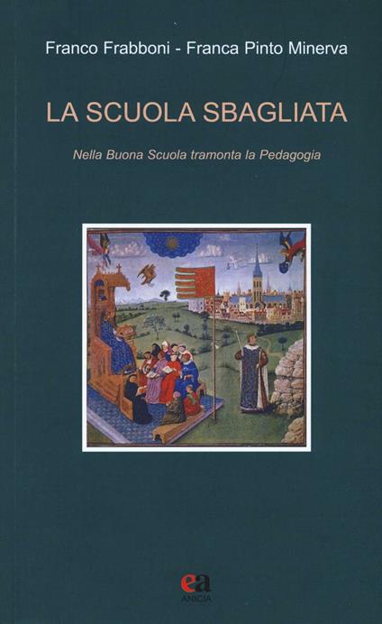 La scuola sbagliata. Nella Buona Scuola tramonta la pedagogia - Franco Frabboni,Franca Pinto Minerva - copertina