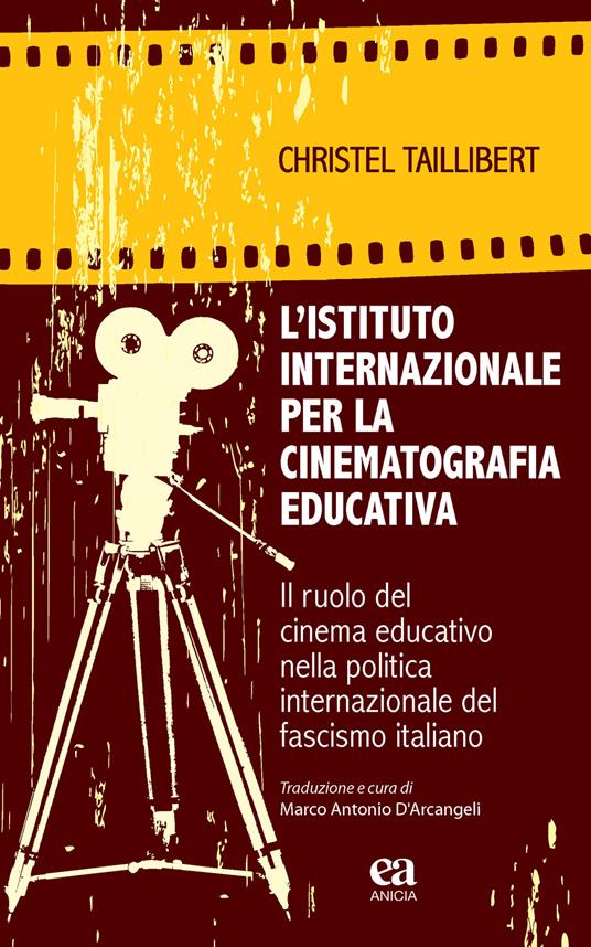 L' Istituto internazionale per la cinematografia educativa. Il ruolo del cinema educativo nella politica internazionale del fascismo italiano - Christel Taillibert - copertina