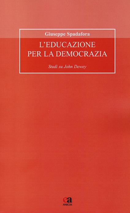 L' educazione per la democrazia. Studi su John Dewey - Giuseppe Spadafora - copertina