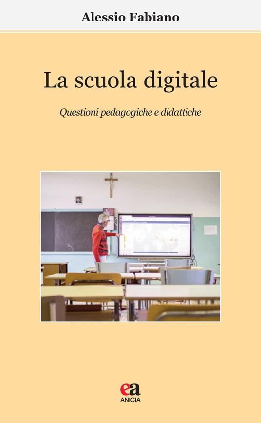 La scuola digitale. Questioni pedagogiche e didattiche - Alessio Fabiano - copertina