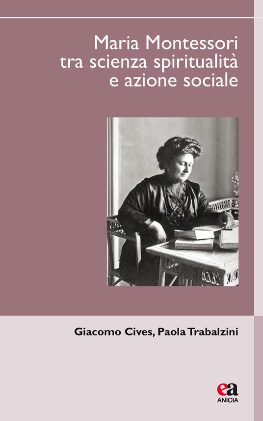 Maria Montessori tra scienza, spiritualità e azione sociale - Paola Trabalzini,Giacomo Cives - copertina