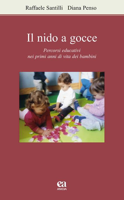 Il nido a gocce. Percorsi educativi nei primi anni di vita dei bambini - Raffaele Santilli,Diana Penso - copertina