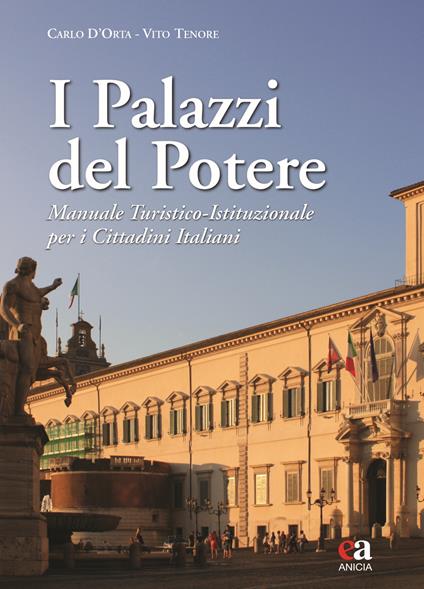 I palazzi del potere. Manuale turistico-istituzionale per i cittadini italiani. Ediz. a colori - Carlo D'Orta,Vito Tenore - copertina