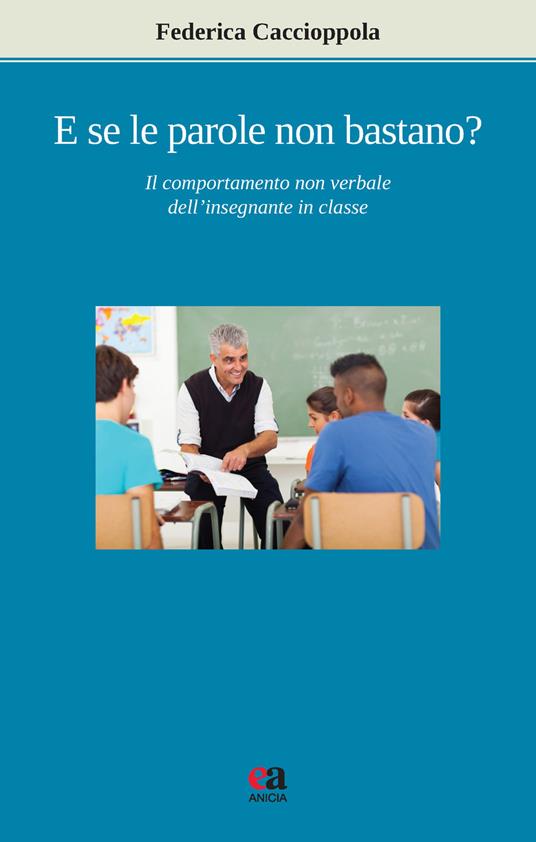 E se le parole non bastano? Il comportamento non verbale dell'insegnante in classe. Nuova ediz. - Federica Caccioppola - copertina