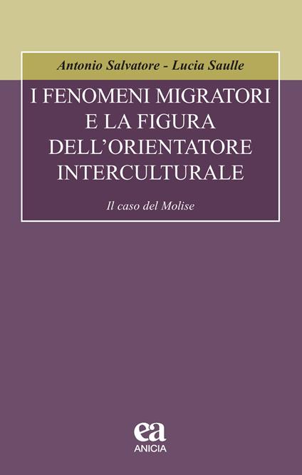 I fenomeni migratori e la figura dell'orientatore interculturale. Il caso del Molise - Antonio Salvatore,Lucia Saulle - copertina