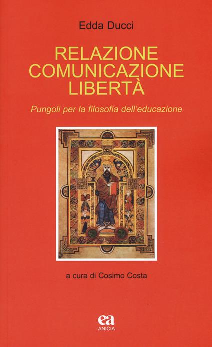 Relazione comunicazione libertà. Pungoli per la filosofia dell'educazione - Edda Ducci - copertina