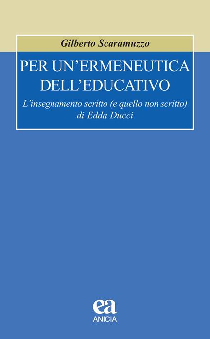 Per un'ermeneutica dell'educativo. L'insegnamento scritto (e quello non scritto) di Edda Ducci - Gilberto Scaramuzzo - copertina