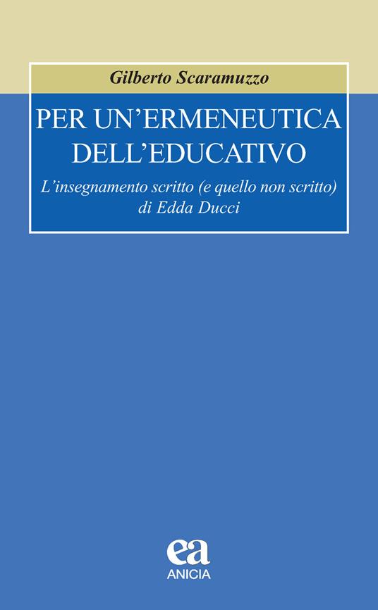 Per un'ermeneutica dell'educativo. L'insegnamento scritto (e quello non scritto) di Edda Ducci - Gilberto Scaramuzzo - copertina