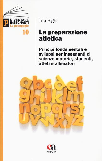 La preparazione atletica. Principi fondamentali e sviluppi per insegnanti di scienze motorie, studenti, atleti e allenatori - Tito Righi - copertina