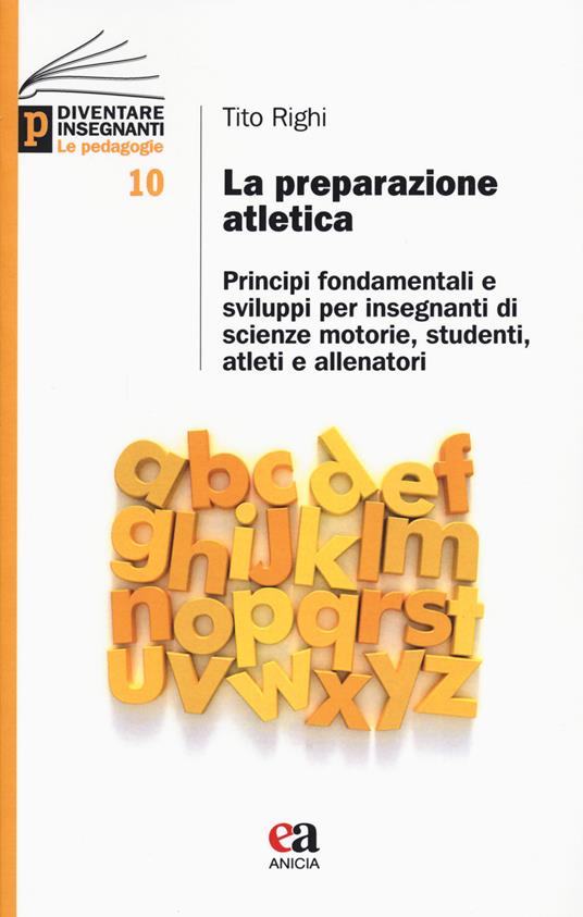 La preparazione atletica. Principi fondamentali e sviluppi per insegnanti di scienze motorie, studenti, atleti e allenatori - Tito Righi - copertina