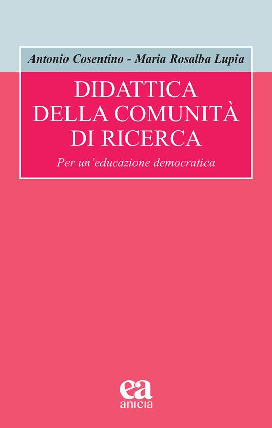 Didattica della comunità di ricerca. Per un'educazione democratica - Antonio Cosentino,Maria Rosalba Lupia - copertina