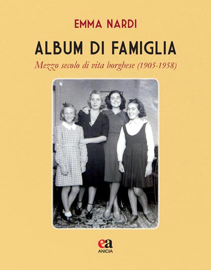 Album di famiglia. Mezzo secolo di vita borghese (1905-1958) - Emma Nardi - copertina