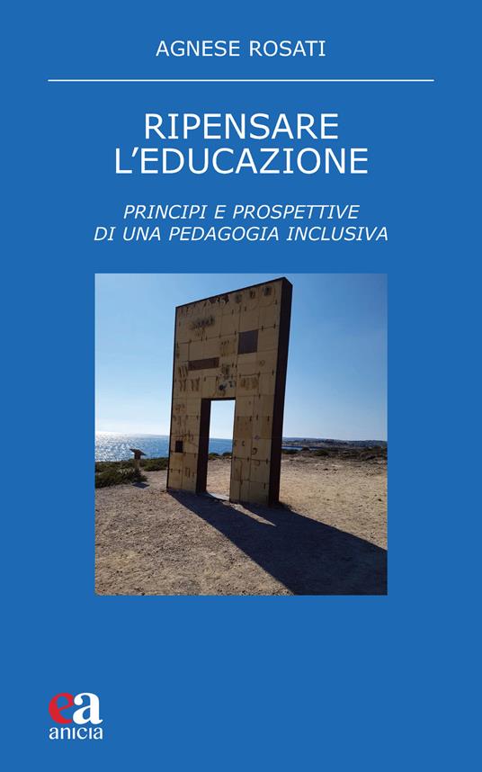 Ripensare l'educazione. Principi e prospettive di una pedagogia inclusiva - Agnese Rosati - copertina