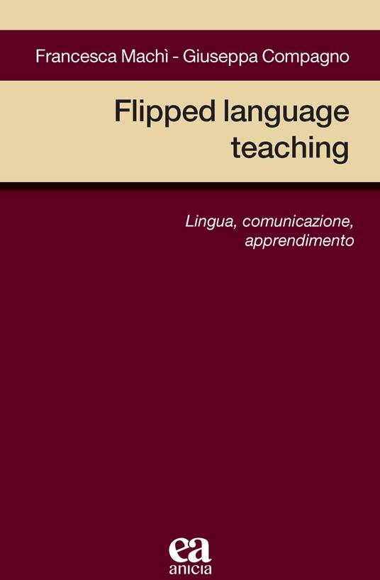 Flipped language teaching. Lingua, comunicazione, apprendimento - Francesca Machì,Giuseppa Compagno - copertina