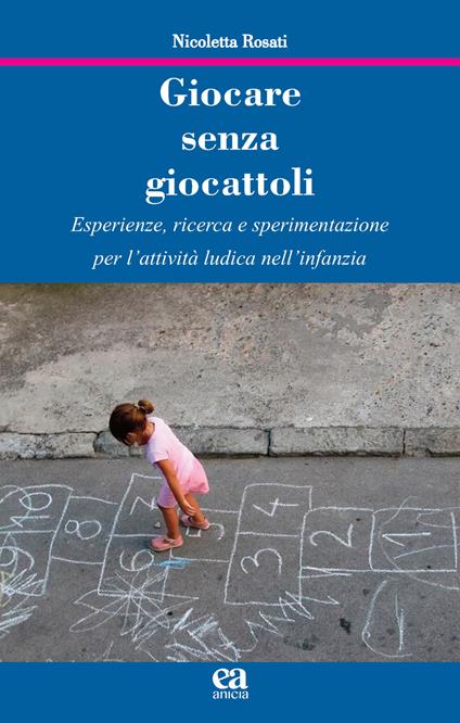 Giocare senza giocattoli. Esperienze, ricerca e sperimentazione per l’attività ludica nell’infanzia - Nicoletta Rosati - copertina