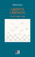 Libertà liberata. Libertà, legge, leggi. Nuova ediz.