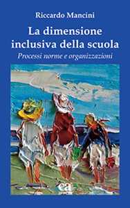 Libro La dimensione inclusiva della scuola. Processi norme e organizzazioni Riccardo Mancini