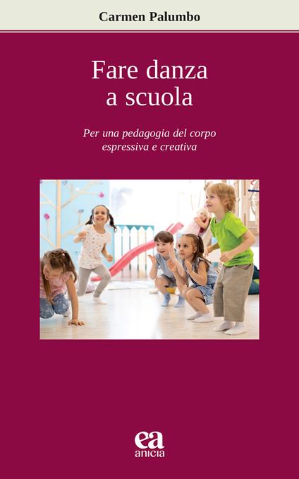 Fare danza a scuola. Per una pedagogia del corpo espressiva e creativa - Carmen Palumbo - copertina