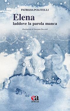 Elena: laddove la parola manca - Patrizia Politelli - copertina