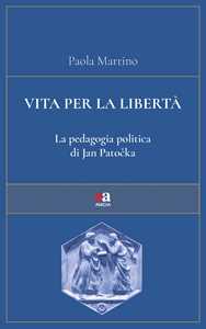 Libro Vita per la libertà. La pedagogia politica di Jan Patočka Paola Martino