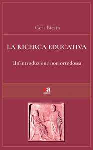 Libro La ricerca educativa. Un'introduzione non ortodossa Gert Biesta